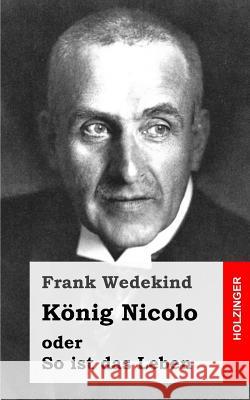 König Nicolo oder So ist das Leben: Schauspiel in drei Aufzügen und neun Bildern mit einem Prolog Wedekind, Frank 9781484071670 Createspace - książka