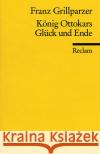 König Ottokars Glück und Ende : Trauerspiel in 5 Aufzügen Grillparzer, Franz   9783150043820 Reclam, Ditzingen