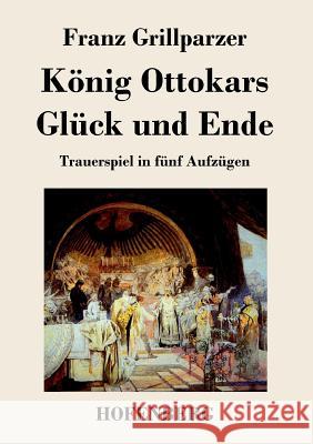 König Ottokars Glück und Ende: Trauerspiel in fünf Aufzügen Franz Grillparzer 9783843033428 Hofenberg - książka