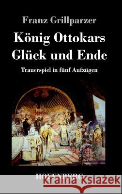 König Ottokars Glück und Ende: Trauerspiel in fünf Aufzügen Franz Grillparzer 9783843033435 Hofenberg - książka