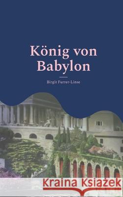 K?nig von Babylon: Nabopolassar und Nebukadnezar Birgit Furrer-Linse 9783695189861 Bod - Books on Demand - książka