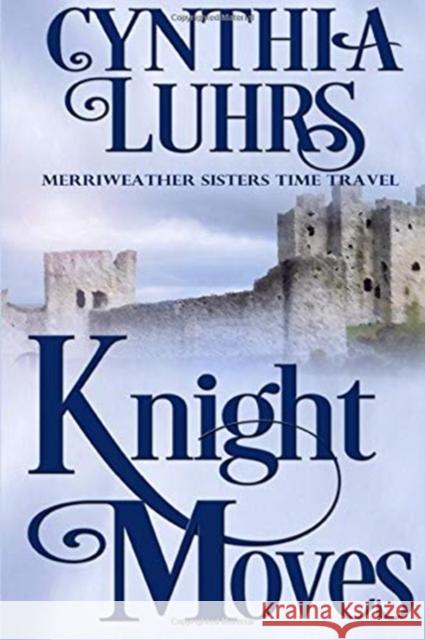 Knight Moves: A Merriweather Sisters Time Travel Romance Cynthia Luhrs 9781519295491 Createspace Independent Publishing Platform - książka