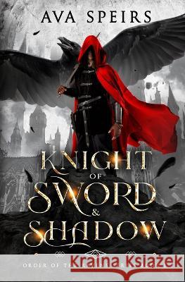 Knight of Sword & Shadow: Order of the Ravens Series (Book 1) Ava Speirs 9781915282316 Ava Speirs - książka