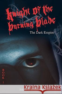 Knight of the Burning Blade: The Dark Empire Johnson, Julius C. 9781432750008 Outskirts Press - książka