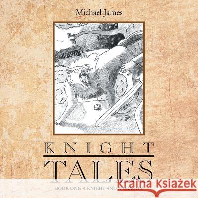 Knight Tales: Book 1: A Knight and a Dragon Michael James 9781483690599 Xlibris Corporation - książka