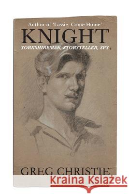 Knight: Yorkshireman, Storyteller, Spy Greg Christie 9780995629981 Ouen Press - książka