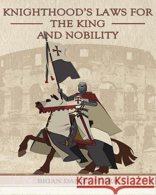 Knighthood's Laws for the King and Nobility MR Brian Daniel Starr 9781491015742 Createspace - książka