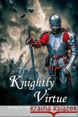 Knightly Virtue: Living the Old Code in a Modern World Jason Bright 9780359566020 Lulu.com - książka