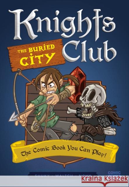 Knights Club: The Buried City: The Comic Book You Can Play Shuky                                    Waltch 9781683691471 Quirk Books - książka