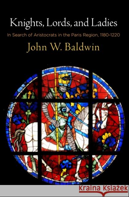 Knights, Lords, and Ladies: In Search of Aristocrats in the Paris Region, 118-122 Baldwin, John W. 9780812251289 University of Pennsylvania Press - książka