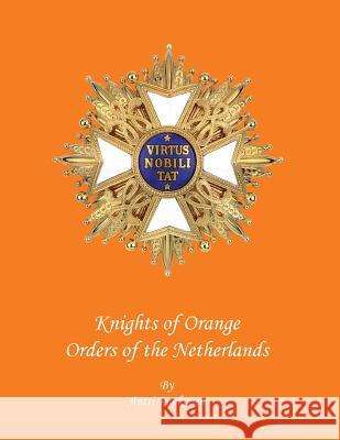 Knights of Orange: Orders of the Netherlands MR Antti Ruokone 9781508857679 Createspace - książka