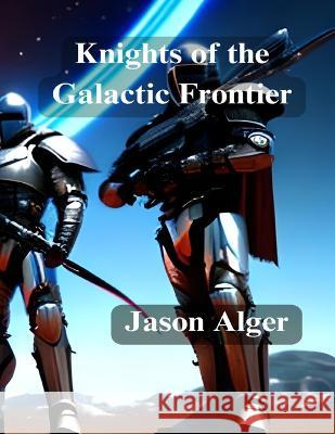 Knights of the Galactic Frontier Jason Alger   9798388137333 Independently Published - książka