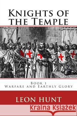 Knights of the Temple: Warfare and Earthly Glory Dr Leon Roger Hunt 9781484000755 Createspace - książka