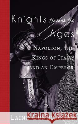Knights Through the Ages: Napoleon, the Kings of Italy, and an Emperor Laine Cunningham Angel Leya 9781946732637 Sun Dogs Creations - książka