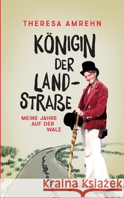 Königin der Landstraße: Meine Jahre auf der Walz Theresa Amrehn, Henriette Dyckerhoff, Nadine Wedel 9783752622539 Books on Demand - książka