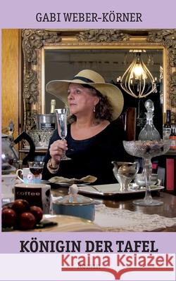 Königin der Tafel Gabi Weber-Körner 9783750452572 Books on Demand - książka