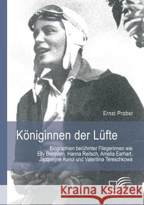 Königinnen der Lüfte: Biographien berühmter Fliegerinnen wie Elly Beinhorn, Hanna Reitsch, Amelia Earhart, Jacqueline Auriol und Valentina T Probst, Ernst 9783842872967 Diplomica Verlag Gmbh - książka