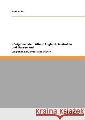 Königinnen der Lüfte in England, Australien und Neuseeland: Biografien berühmter Fliegerinnen Ernst Probst 9783640679300 Grin Publishing - książka