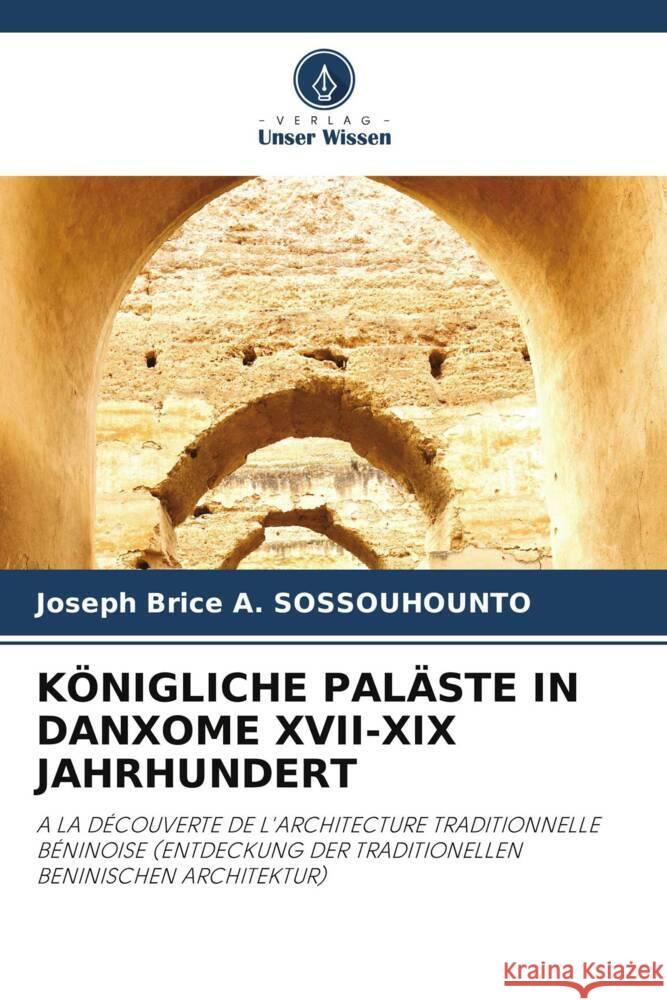 KÖNIGLICHE PALÄSTE IN DANXOME XVII-XIX JAHRHUNDERT SOSSOUHOUNTO, Joseph Brice A. 9786207087815 Verlag Unser Wissen - książka