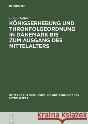 Königserhebung Und Thronfolgeordnung in Dänemark Bis Zum Ausgang Des Mittelalters Hoffmann, Erich 9783110059175 Walter de Gruyter - książka