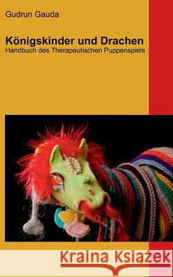 Königskinder und Drachen: Handbuch des Therapeutischen Puppenspiels Gauda, Gudrun 9783741290626 Books on Demand - książka