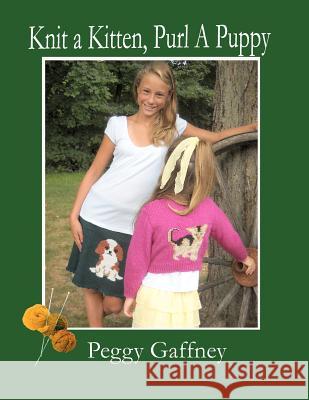 Knit a Kitten, Purl a Puppy: Picture Knit Projects for Pet Loving Families Peggy Gaffney 9781480017313 Createspace - książka