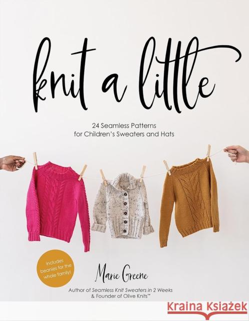 Knit a Little: 24 Seamless Patterns for Children’s Sweaters and Hats Marie Greene 9798890032270 Page Street Publishing - książka