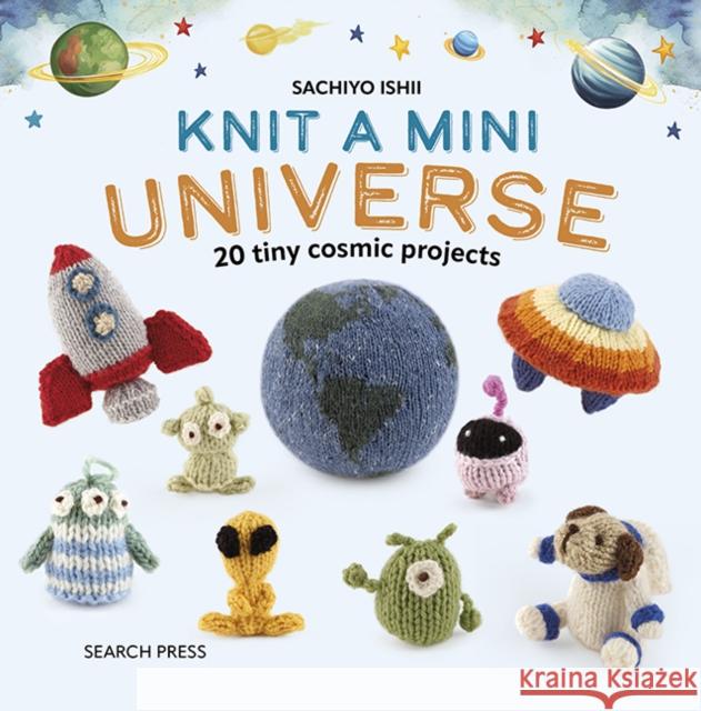 Knit a Mini Universe: 20 Tiny Cosmic Projects Sachiyo Ishii 9781800922709 Search Press - książka
