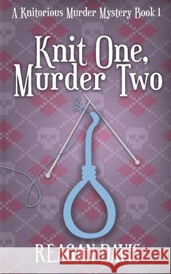 Knit One, Murder Two: A Knitorious Murder Mystery Reagan Davis 9781999043520 Carpe Filum Press - książka