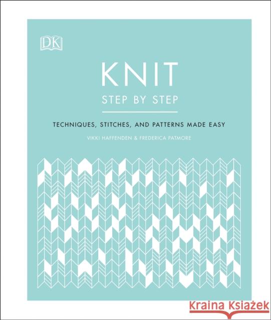 Knit Step by Step: Techniques, stitches, and patterns made easy Frederica Patmore 9780241412398 Dorling Kindersley Ltd - książka