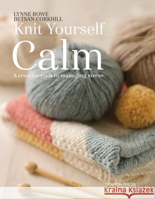 Knit Yourself Calm: A Creative Path to Managing Stress Betsan Corkhill Lynne Rowe 9781782214939 Search Press Ltd - książka