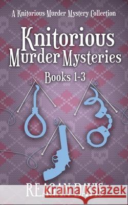 Knitorious Murder Mysteries Books 1-3: A Knitorious Murder Mystery Series Reagan Davis 9781990228100 Carpe Filum Press - książka