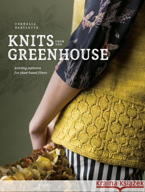 Knits from the Greenhouse: Knitting Patterns for Plant-Based Fibers Cornelia Bartlette 9781632506900 Interweave Press - książka