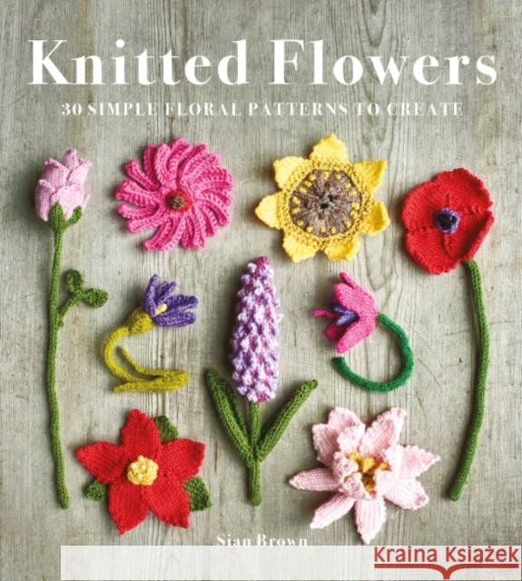 Knitted Flowers: 30 Simple Floral Patterns to Create Sian Brown 9781784946777 GMC Publications - książka