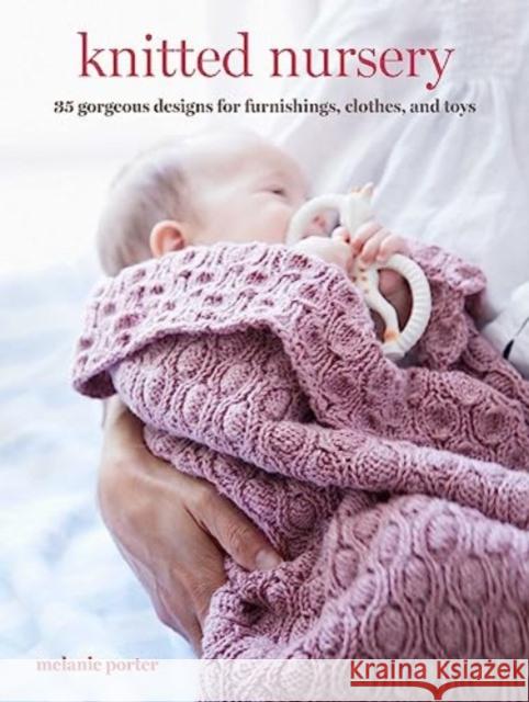 Knitted Nursery: 35 Gorgeous Designs for Furnishings, Clothes, and Toys Melanie Porter 9781800653214 Ryland, Peters & Small Ltd - książka