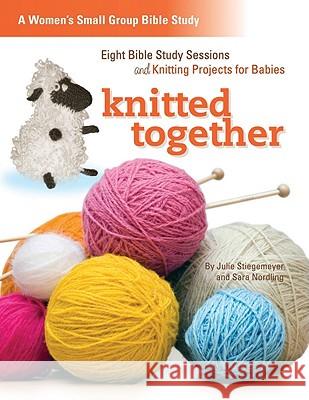 Knitted Together: Eight Bible Study Sessions and Knitting Pattersn for Baby Gifts Julie Stiegemeyer, Renee Gibbs 9780758627735 Concordia Publishing House Ltd - książka
