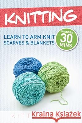 Knitting (4th Edition): Learn To Arm Knit Scarves & Blankets In Under 30 Minutes! Kitty Moore 9781925997972 Venture Ink - książka