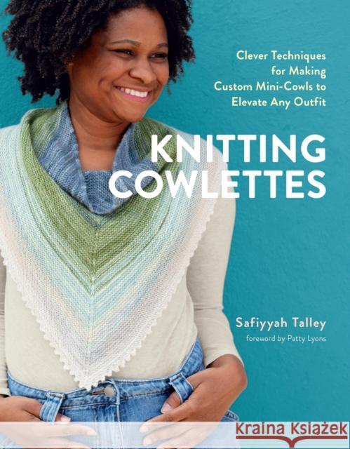Knitting Cowlettes: Clever Techniques for Making Custom Mini-Cowls to Elevate Any Outfit Safiyyah Talley 9781635868012 Storey Publishing - książka