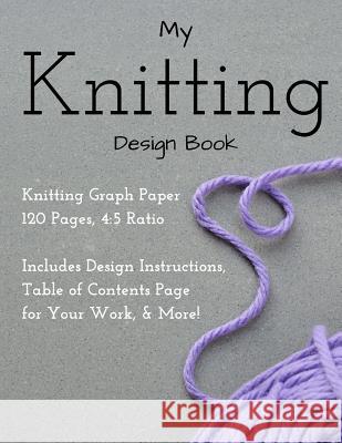 Knitting Design Graph Paper Book 4: 5 Ratio 120 Pages Premier Knitting Journals 9781546776604 Createspace Independent Publishing Platform - książka