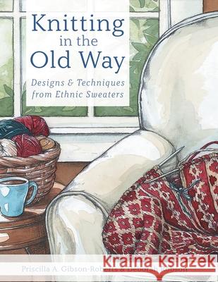 Knitting in the Old Way: Designs and Techniques from Ethnic Sweaters Priscilla A. Gibson-Roberts Deborah Robson 9781635619584 Echo Point Books & Media, LLC - książka