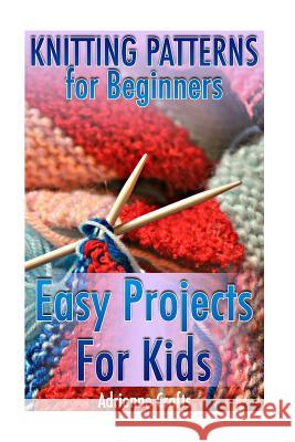 Knitting Patterns for Beginners: Easy Projects For Kids: (Crochet Patterns, Crochet Stitches) Crafts, Adrienne 9781985049963 Createspace Independent Publishing Platform - książka