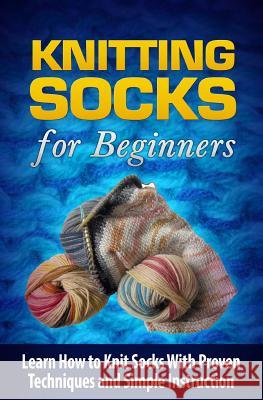 Knitting Socks for Beginners: Learn How to Knit Socks the Quick and Easy Way Tatyana Williams 9781508705956 Createspace - książka