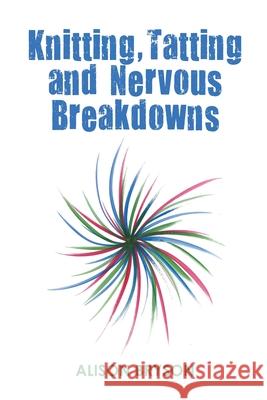 Knitting, Tatting and Nervous Breakdowns Alison Bryson 9780648946502 Publicious Pty Ltd - książka