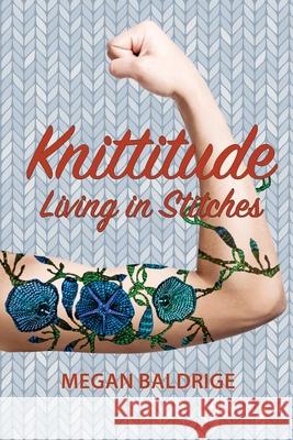 Knittitude: Living in Stitches Megan Baldrige 9781985411272 Createspace Independent Publishing Platform - książka