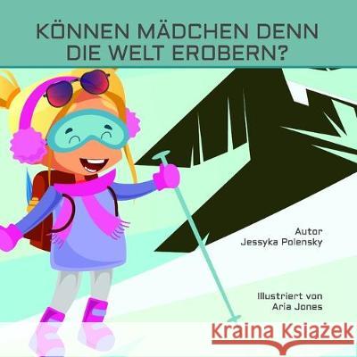 Können Mädchen Denn Die Welt Erobern?: Lilly, ein mutiges kleines Mädchen erfragt sich die Welt. Jones, Aria 9781084185920 Independently Published - książka