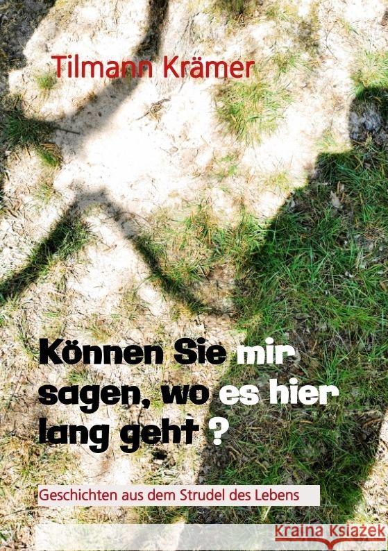 K?nnen Sie mir sagen, wo es hier lang geht? Geschichten ?ber M?nner, ihre Tr?ume und Stolpersteine: Geschichten aus dem Strudel des Lebens Tilmann Kr?mer 9783384055613 Tredition Gmbh - książka