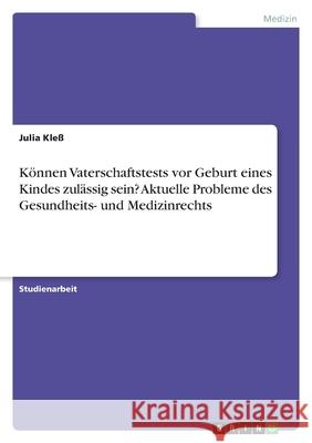 Können Vaterschaftstests vor Geburt eines Kindes zulässig sein? Aktuelle Probleme des Gesundheits- und Medizinrechts Kleß, Julia 9783346531728 Grin Verlag - książka