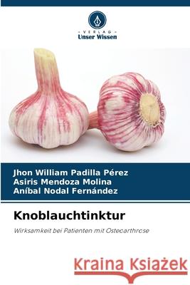 Knoblauchtinktur Padilla Pérez, Jhon William, Mendoza Molina, Asiris, Nodal Fernández, Aníbal 9786208672089 Verlag Unser Wissen - książka