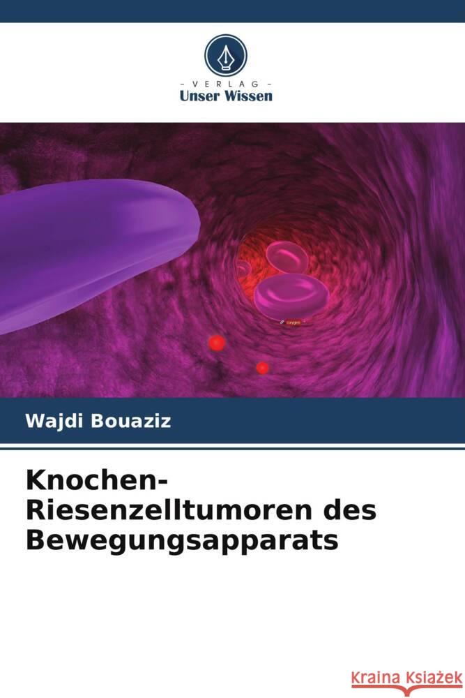 Knochen-Riesenzelltumoren des Bewegungsapparats Wajdi Bouaziz   9786206196907 Verlag Unser Wissen - książka