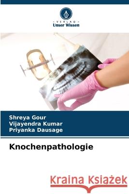 Knochenpathologie Gour, Shreya, Kumar, Vijayendra, Dausage, Priyanka 9786206827931 Verlag Unser Wissen - książka